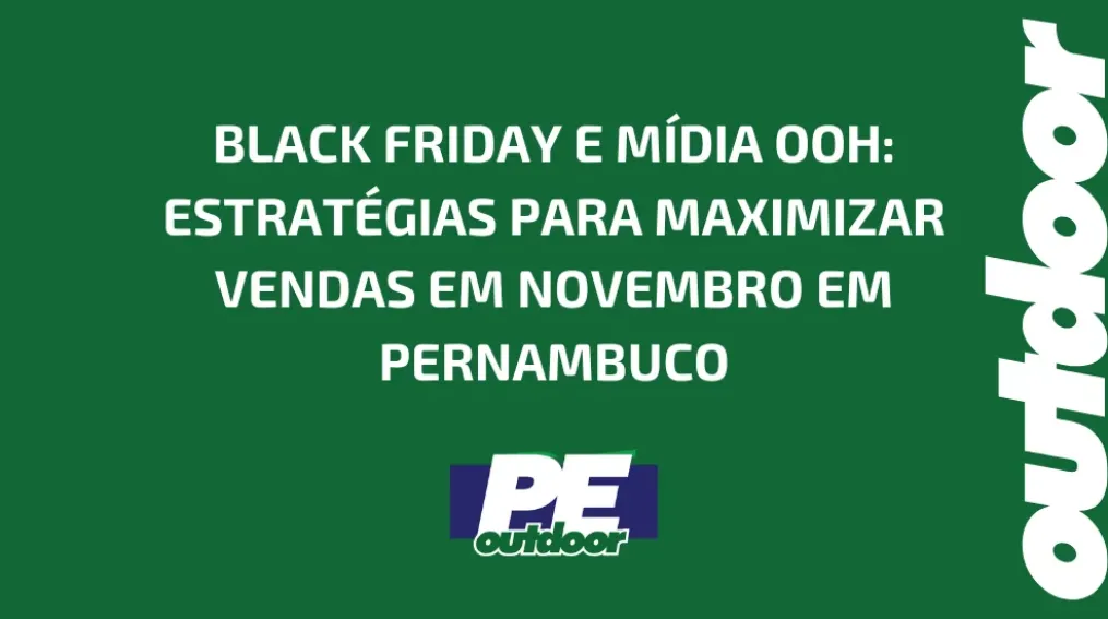 BLACK FRIDAY E M&Iacute;DIA OOH: ESTRAT&Eacute;GIAS PARA MAXIMIZAR VENDAS EM NOVEMBRO EM PERNAMBUCO