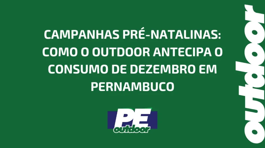 CAMPANHAS PR&Eacute;-NATALINAS: COMO O OUTDOOR ANTECIPA O CONSUMO DE DEZEMBRO EM PERNAMBUCO