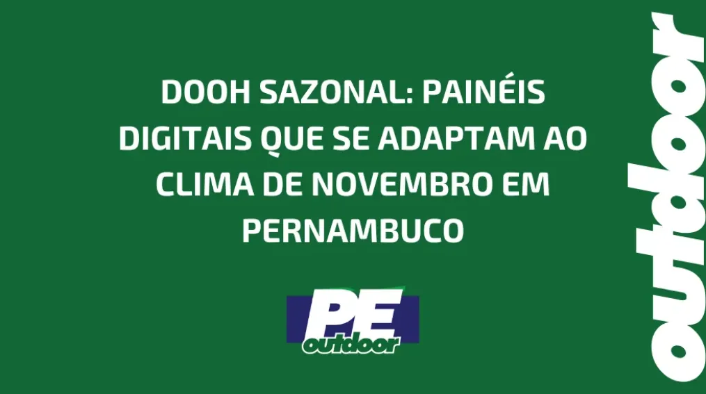 DOOH SAZONAL: PAIN&Eacute;IS DIGITAIS QUE SE ADAPTAM AO CLIMA DE NOVEMBRO EM PERNAMBUCO