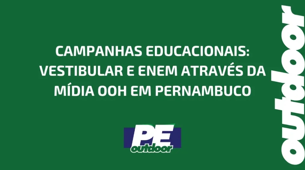 CAMPANHAS EDUCACIONAIS: VESTIBULAR E ENEM ATRAV&Eacute;S DA M&Iacute;DIA OOH EM PERNAMBUCO