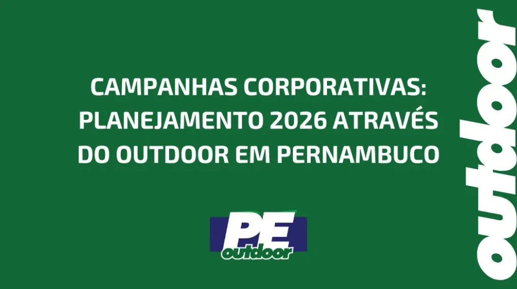 CAMPANHAS CORPORATIVAS: PLANEJAMENTO 2026 ATRAV&Eacute;S DO OUTDOOR EM PERNAMBUCO