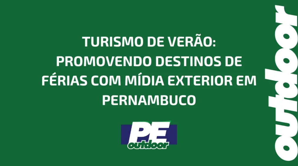 TURISMO DE VER&Atilde;O: PROMOVENDO DESTINOS DE F&Eacute;RIAS COM M&Iacute;DIA EXTERIOR EM PERNAMBUCO