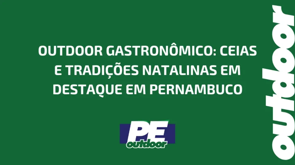 OUTDOOR GASTRON&Ocirc;MICO: CEIAS E TRADI&Ccedil;&Otilde;ES NATALINAS EM DESTAQUE EM PERNAMBUCO