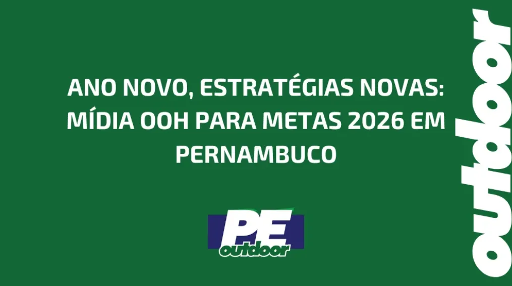 ANO NOVO, ESTRAT&Eacute;GIAS NOVAS: M&Iacute;DIA OOH PARA METAS 2026 EM PERNAMBUCO