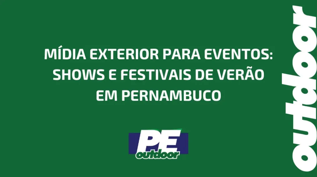 M&Iacute;DIA EXTERIOR PARA EVENTOS: SHOWS E FESTIVAIS DE VER&Atilde;O EM PERNAMBUCO