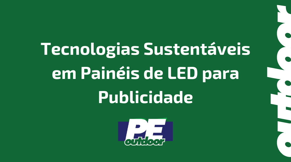 Tecnologias Sustent&aacute;veis em Pain&eacute;is de LED para Publicidade