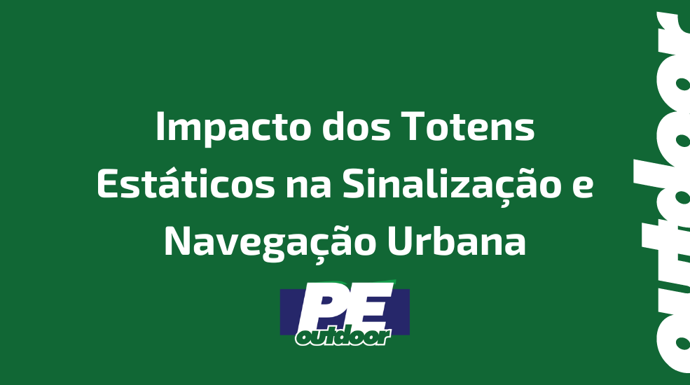 Impacto dos Totens Est&aacute;ticos na Sinaliza&ccedil;&atilde;o e Navega&ccedil;&atilde;o Urbana
