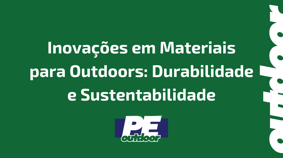 Inova&ccedil;&otilde;es em Materiais para Outdoors: Durabilidade e Sustentabilidade