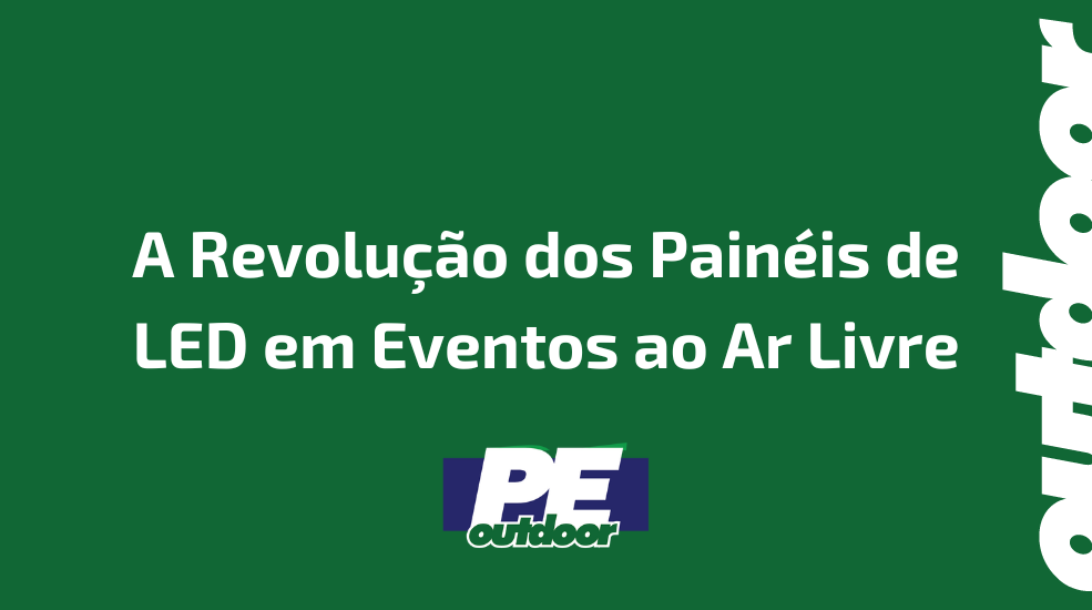 A Revolu&ccedil;&atilde;o dos Pain&eacute;is de LED em Eventos ao Ar Livre