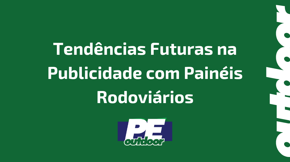 Tend&ecirc;ncias Futuras na Publicidade com Pain&eacute;is Rodovi&aacute;rios