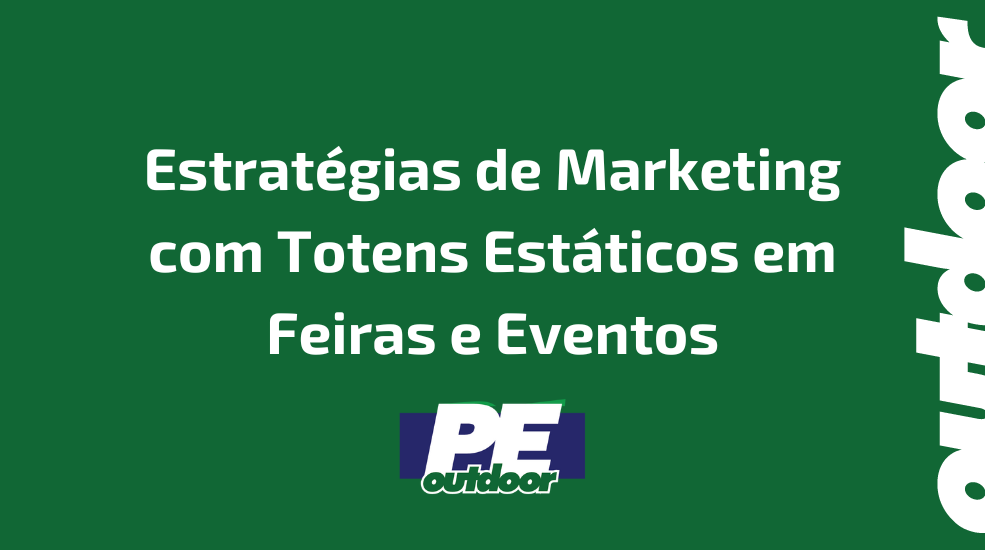 Estrat&eacute;gias de Marketing com Totens Est&aacute;ticos em Feiras e Eventos