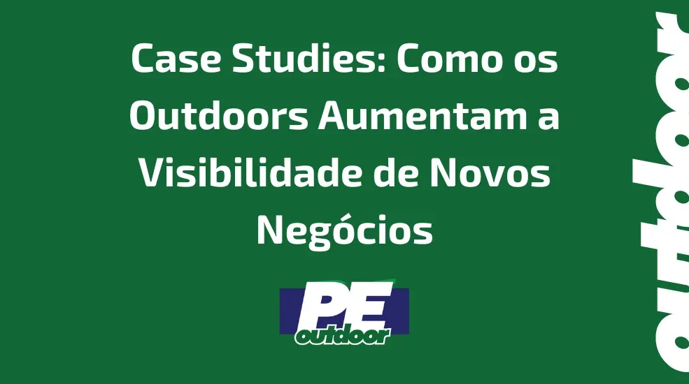 Case Studies: Como os Outdoors Aumentam a Visibilidade de Novos Neg&oacute;cios