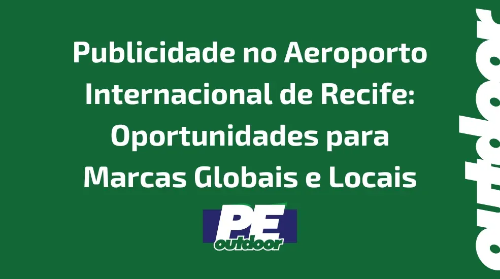 Publicidade no Aeroporto Internacional de Recife: Oportunidades para Marcas Globais e Locais
