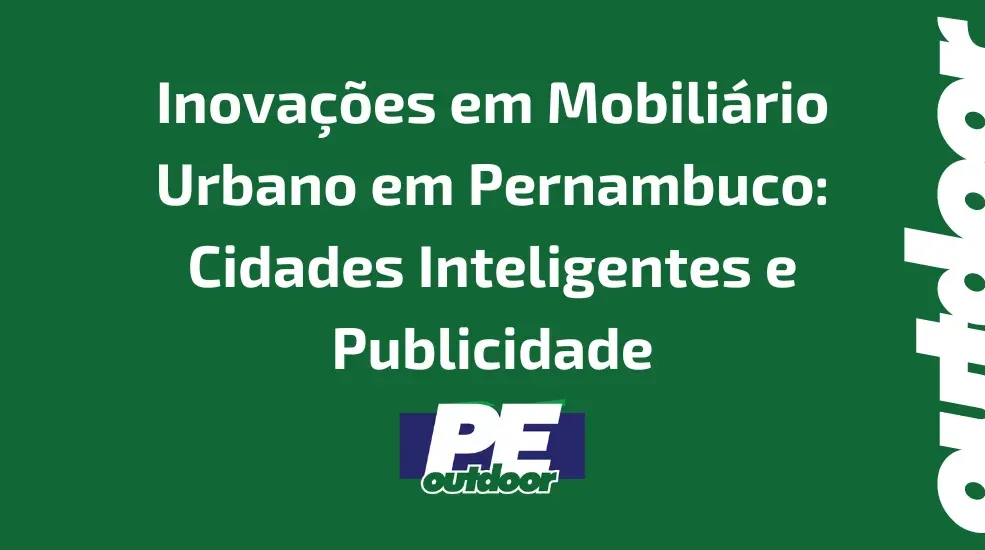 Inova&ccedil;&otilde;es em Mobili&aacute;rio Urbano em Pernambuco: Cidades Inteligentes e Publicidade