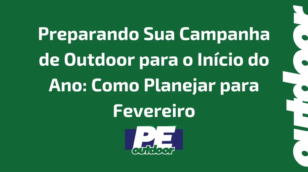 Preparando Sua Campanha de Outdoor para o In&iacute;cio do Ano: Como Planejar para Fevereiro