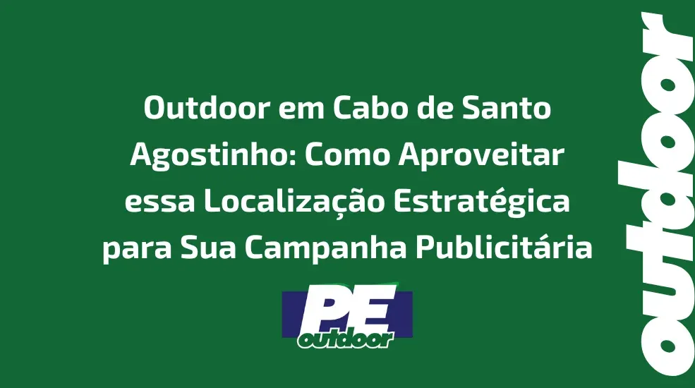 Outdoor em Cabo de Santo Agostinho: Como Aproveitar essa Localiza&ccedil;&atilde;o Estrat&eacute;gica para Sua Campanha Publicit&aacute;ria