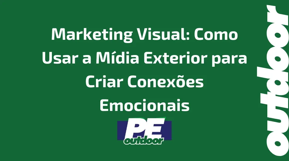 Marketing Visual: Como Usar a M&iacute;dia Exterior para Criar Conex&otilde;es Emocionais