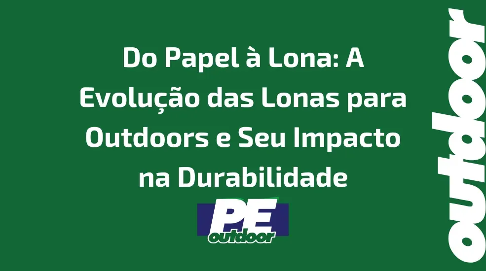 Do Papel &agrave; Lona: A Evolu&ccedil;&atilde;o das Lonas para Outdoors e Seu Impacto na Durabilidade